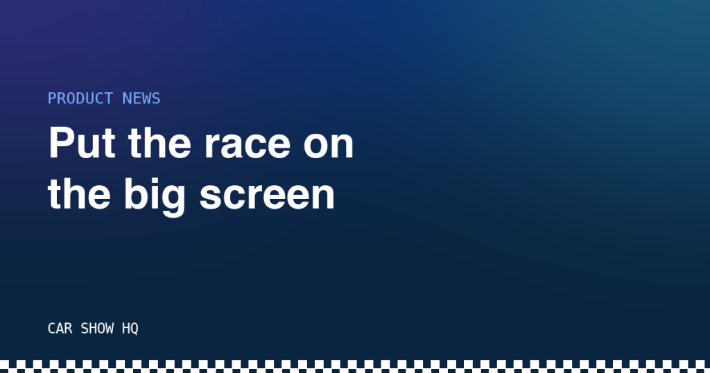Put the race on the big screen